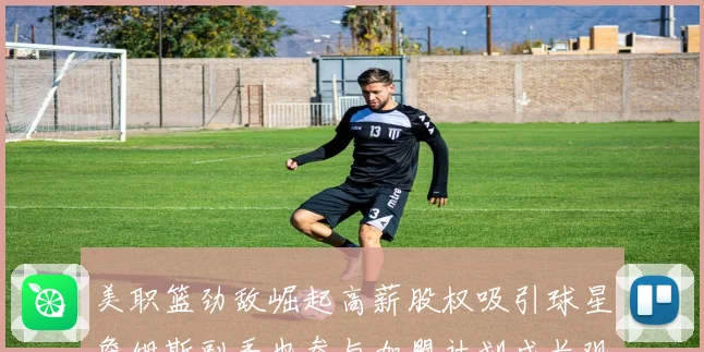 美职篮劲敌崛起高薪股权吸引球星詹姆斯副手也参与加盟计划成长观察