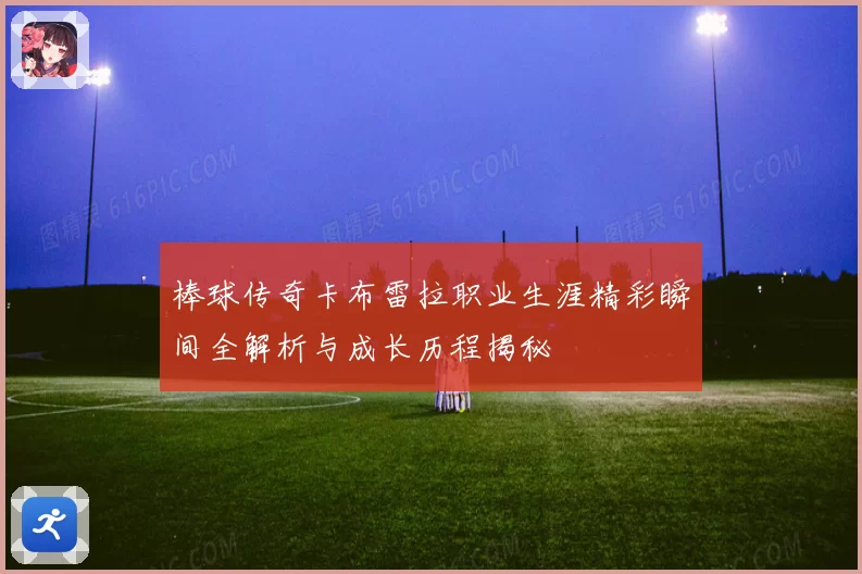 棒球传奇卡布雷拉职业生涯精彩瞬间全解析与成长历程揭秘