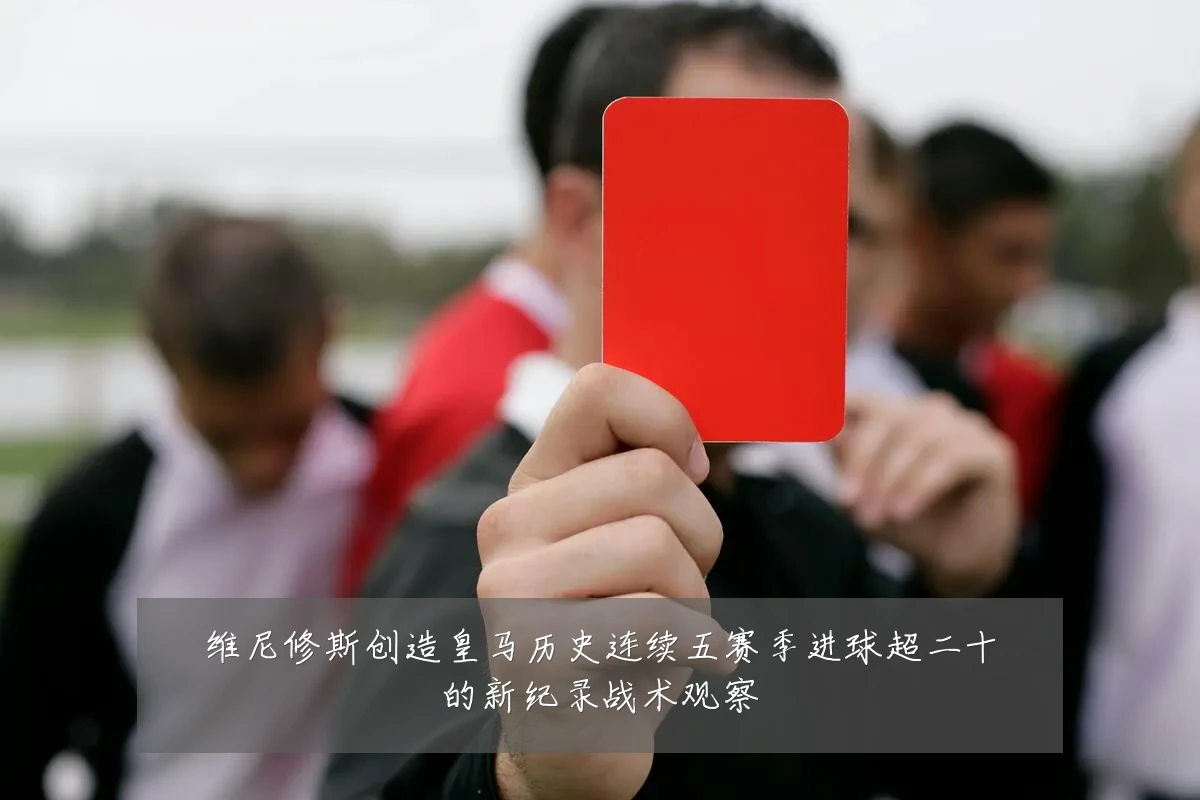 维尼修斯创造皇马历史连续五赛季进球超二十的新纪录战术观察